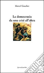 La democrazia da una crisi all'altra libro