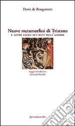 Nuove metamorfosi di Tristano e altri saggi sui miti dell'amore libro