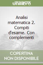 Analisi matematica 2. Compiti d'esame. Con complementi libro