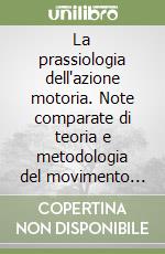 La prassiologia dell'azione motoria. Note comparate di teoria e metodologia del movimento umano libro