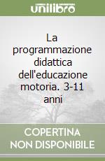 La programmazione didattica dell'educazione motoria. 3-11 anni libro