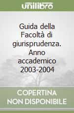 Guida della Facoltà di giurisprudenza. Anno accademico 2003-2004 libro