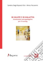 In salute e in malattia. Annotazioni antropologiche per il nursing libro