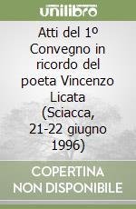 Atti del 1º Convegno in ricordo del poeta Vincenzo Licata (Sciacca, 21-22 giugno 1996) libro
