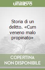 Storia di un delitto. «Cum veneno malo propinato» libro