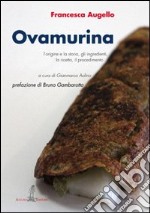 Ovamurina. L'origine e la storia, gli ingredienti, la ricetta, il procedimento libro