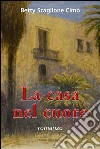 La casa nel cuore libro di Scaglione Cimò Betty