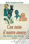 Con tutto il nostro amore. Due donne, due destini... libro