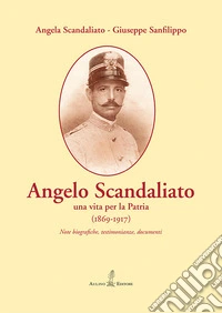 Angelo Scandaliato. Una vita per la patria (1869-1917). Note biografiche, testimonianze, documenti