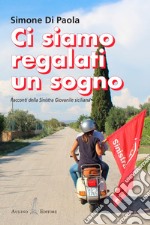 Ci siamo regalati un sogno. Racconti della sinistra giovanile siciliana. Nuova ediz. libro