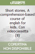 Short stories. A comprehension-based course of english for kids. Con videocassetta (8) libro