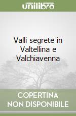 Valli segrete in Valtellina e Valchiavenna