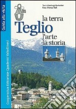 Teglio. la terra, l'arte e la storia libro