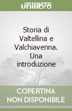 Storia di Valtellina e Valchiavenna. Una introduzione libro