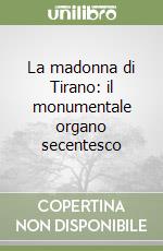 La madonna di Tirano: il monumentale organo secentesco libro