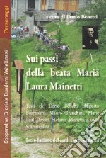 Sui passi della beata Maria Laura Mainetti. Con cartina itinerari