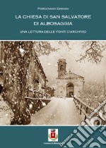 La chiesa di S. Salvatore di Albosaggia. Una lettura delle fonti di archivio libro