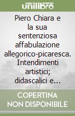 Piero Chiara e la sua sentenziosa affabulazione allegorico-picaresca. Intendimenti artistici; didascalici e iniziatici libro