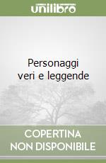 Personaggi veri e leggende libro