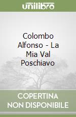 Colombo Alfonso - La Mia Val Poschiavo libro