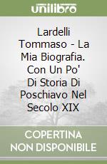 Lardelli Tommaso - La Mia Biografia. Con Un Po' Di Storia Di Poschiavo Nel Secolo XIX libro