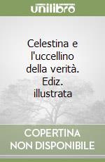 Celestina e l'uccellino della verità. Ediz. illustrata libro