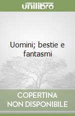 Uomini; bestie e fantasmi libro