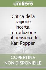 Critica della ragione incerta. Introduzione al pensiero di Karl Popper libro