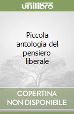 Piccola antologia del pensiero liberale libro