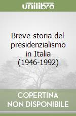 Breve storia del presidenzialismo in Italia (1946-1992) libro