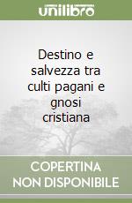 Destino e salvezza tra culti pagani e gnosi cristiana libro