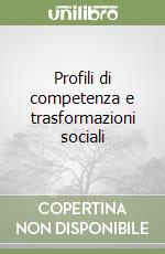 Profili di competenza e trasformazioni sociali libro