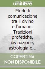 Modi di comunicazione tra il divino e l'umano. Tradizioni profetiche, divinazione, astrologia e magia nel mondo mediterraneo antico libro