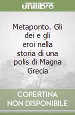 Metaponto. Gli dei e gli eroi nella storia di una polis di Magna Grecia libro