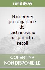 Missione e propagazione del cristianesimo nei primi tre secoli libro