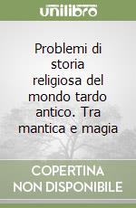 Problemi di storia religiosa del mondo tardo antico. Tra mantica e magia libro