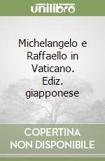 Michelangelo e Raffaello in Vaticano. Ediz. giapponese libro