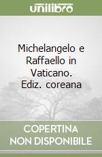 Michelangelo e Raffaello in Vaticano. Ediz. coreana libro