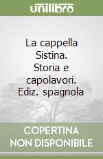 La cappella Sistina. Storia e capolavori. Ediz. spagnola libro