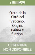 Stato della Città del Vaticano. Origini, natura e funzioni