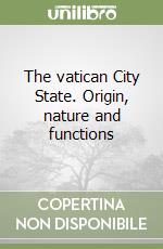 The vatican City State. Origin, nature and functions libro