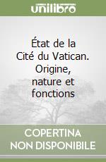 État de la Cité du Vatican. Origine, nature et fonctions