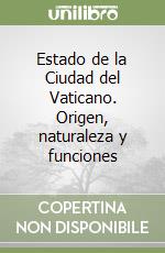 Estado de la Ciudad del Vaticano. Origen, naturaleza y funciones libro