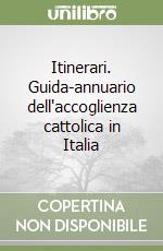 Itinerari. Guida-annuario dell'accoglienza cattolica in Italia libro