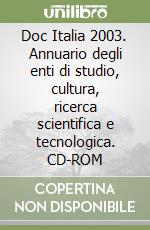 Doc Italia 2003. Annuario degli enti di studio, cultura, ricerca scientifica e tecnologica. CD-ROM libro