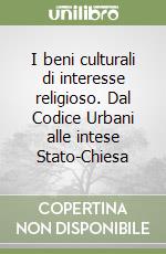 I beni culturali di interesse religioso. Dal Codice Urbani alle intese Stato-Chiesa libro