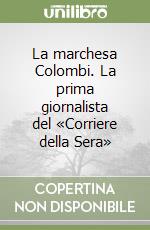 La marchesa Colombi. La prima giornalista del «Corriere della Sera» libro