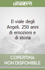 Il viale degli Angeli. 250 anni di emozioni e di storia libro