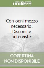 Con ogni mezzo necessario. Discorsi e interviste libro