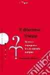 Il dilemma Trieste. Guerra e dopoguerra in uno scenario europeo libro